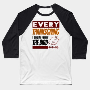 Every Thanksgiving I Give My Family The Bird Funny Gift Baseball T-Shirt